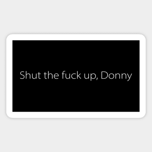 Shut the fuck up, Donny Magnet